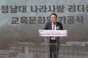 청남대,‘나라사랑 리더십 교육문화원 기공식’개최